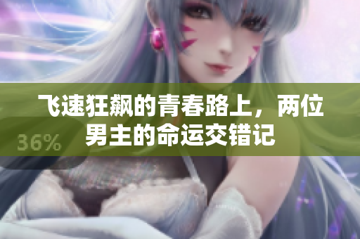 飞速狂飙的青春路上，两位男主的命运交错记