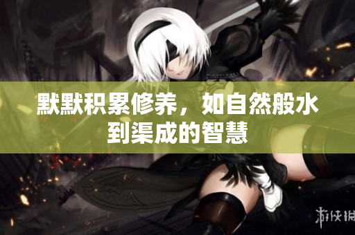 默默积累修养，如自然般水到渠成的智慧