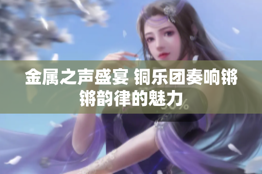 金属之声盛宴 铜乐团奏响锵锵韵律的魅力