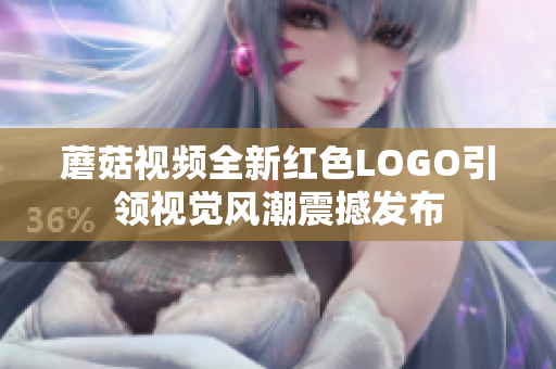 蘑菇视频全新红色LOGO引领视觉风潮震撼发布