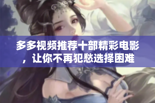 多多视频推荐十部精彩电影，让你不再犯愁选择困难