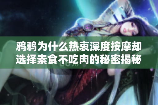 鸦鸦为什么热衷深度按摩却选择素食不吃肉的秘密揭秘