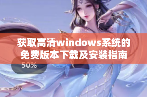 获取高清windows系统的免费版本下载及安装指南