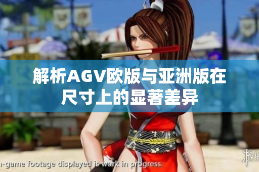 解析AGV欧版与亚洲版在尺寸上的显著差异