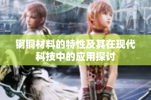 锕铜材料的特性及其在现代科技中的应用探讨