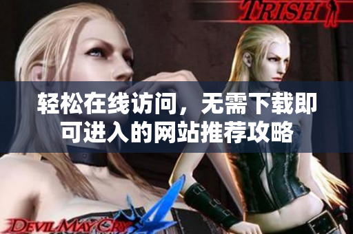 轻松在线访问，无需下载即可进入的网站推荐攻略