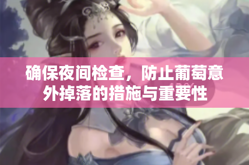 确保夜间检查，防止葡萄意外掉落的措施与重要性