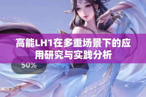 高能LH1在多重场景下的应用研究与实践分析