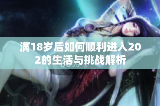 满18岁后如何顺利进入202的生活与挑战解析