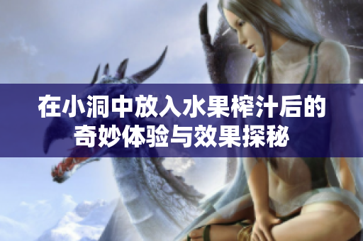 在小洞中放入水果榨汁后的奇妙体验与效果探秘