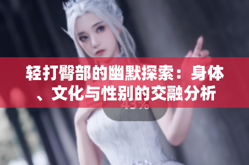 轻打臀部的幽默探索：身体、文化与性别的交融分析
