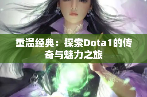 重温经典：探索Dota1的传奇与魅力之旅