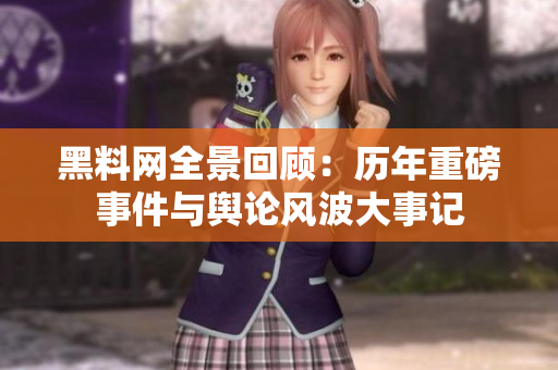 黑料网全景回顾：历年重磅事件与舆论风波大事记