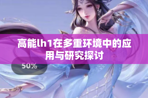 高能lh1在多重环境中的应用与研究探讨