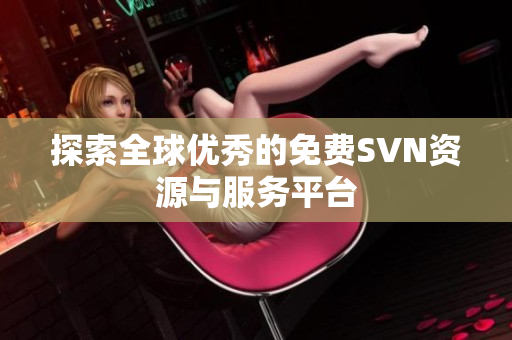 探索全球优秀的免费SVN资源与服务平台