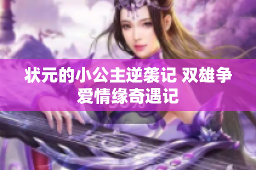 状元的小公主逆袭记 双雄争爱情缘奇遇记