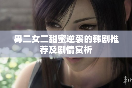男二女二甜蜜逆袭的韩剧推荐及剧情赏析