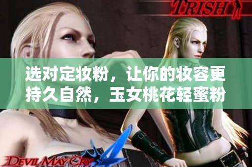 选对定妆粉，让你的妆容更持久自然，玉女桃花轻蜜粉推荐