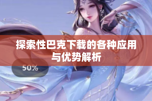 探索性巴克下载的各种应用与优势解析