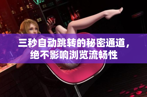 三秒自动跳转的秘密通道，绝不影响浏览流畅性