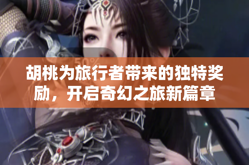 胡桃为旅行者带来的独特奖励，开启奇幻之旅新篇章