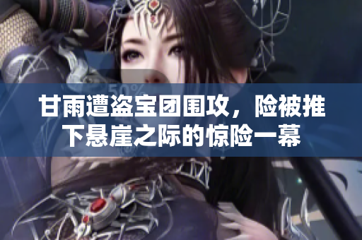 甘雨遭盗宝团围攻，险被推下悬崖之际的惊险一幕