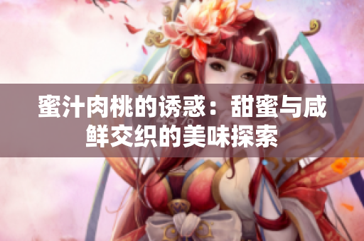蜜汁肉桃的诱惑：甜蜜与咸鲜交织的美味探索