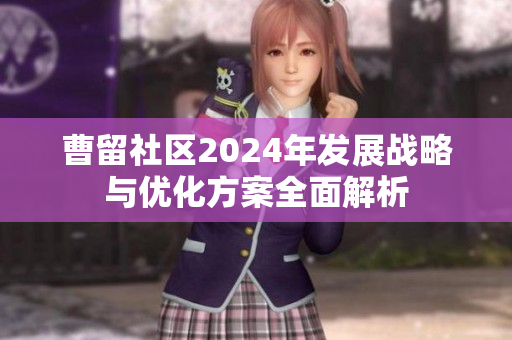曹留社区2024年发展战略与优化方案全面解析