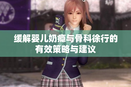 缓解婴儿奶瘾与骨科徐行的有效策略与建议