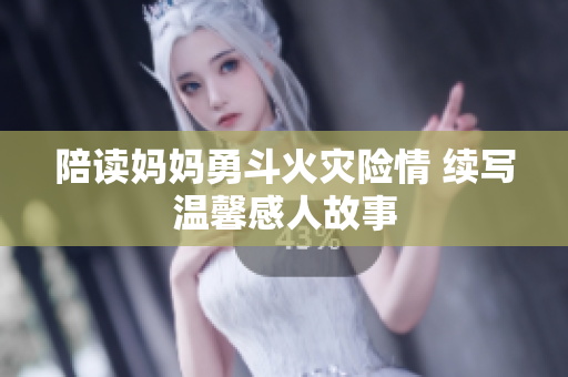 陪读妈妈勇斗火灾险情 续写温馨感人故事