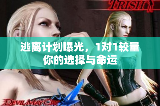 逃离计划曝光，1对1较量你的选择与命运