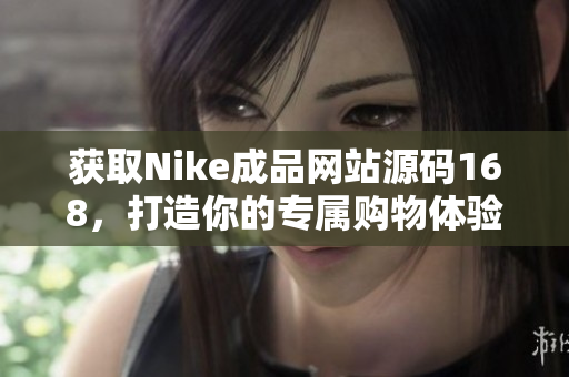 获取Nike成品网站源码168，打造你的专属购物体验