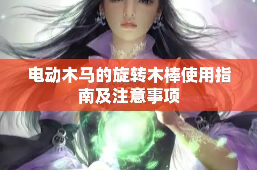 电动木马的旋转木棒使用指南及注意事项