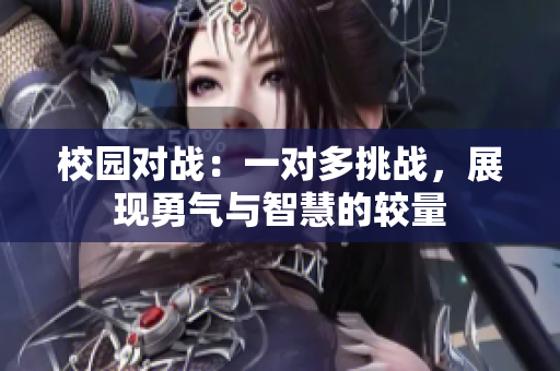 校园对战：一对多挑战，展现勇气与智慧的较量