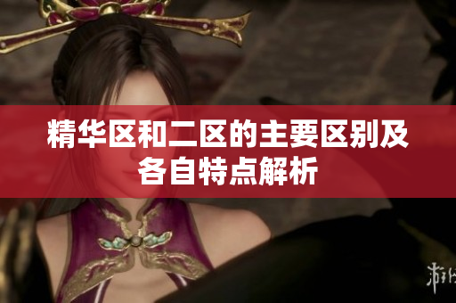 精华区和二区的主要区别及各自特点解析