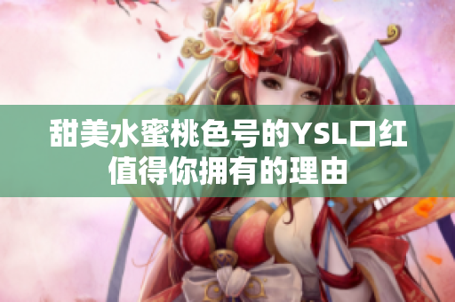 甜美水蜜桃色号的YSL口红值得你拥有的理由