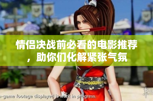 情侣决战前必看的电影推荐，助你们化解紧张气氛