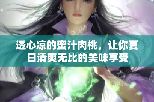 透心凉的蜜汁肉桃，让你夏日清爽无比的美味享受