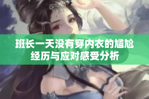 班长一天没有穿内衣的尴尬经历与应对感受分析