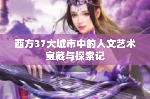 西方37大城市中的人文艺术宝藏与探索记