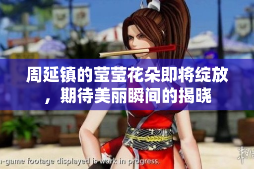 周延镇的莹莹花朵即将绽放，期待美丽瞬间的揭晓