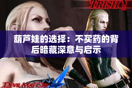葫芦娃的选择：不买药的背后暗藏深意与启示