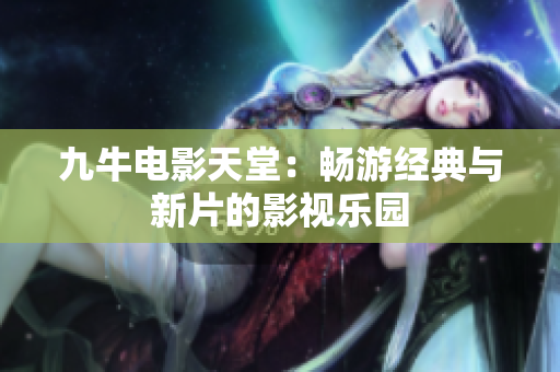 九牛电影天堂：畅游经典与新片的影视乐园