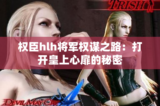 权臣hlh将军权谋之路：打开皇上心扉的秘密