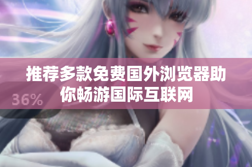推荐多款免费国外浏览器助你畅游国际互联网