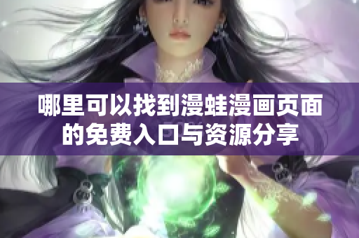 哪里可以找到漫蛙漫画页面的免费入口与资源分享