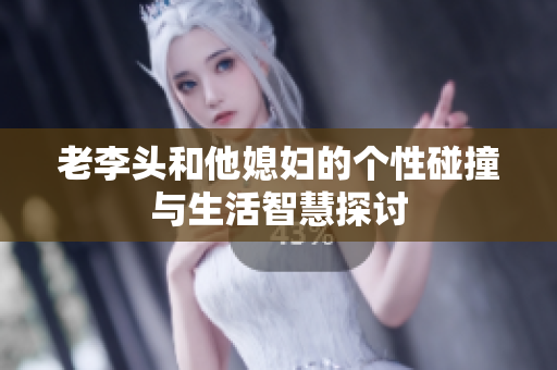 老李头和他媳妇的个性碰撞与生活智慧探讨