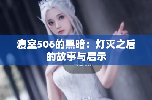 寝室506的黑暗：灯灭之后的故事与启示