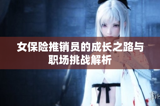 女保险推销员的成长之路与职场挑战解析