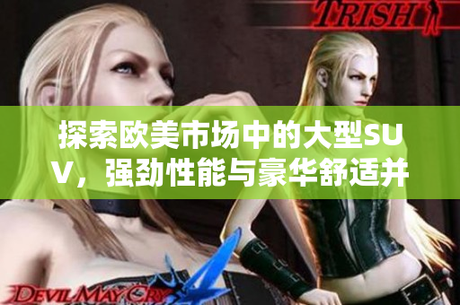 探索欧美市场中的大型SUV，强劲性能与豪华舒适并存